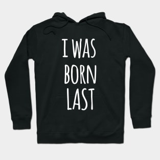 I WAS BORN LAST Hoodie